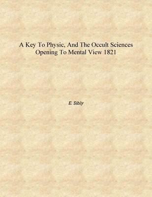 A key to physic, and the occult sciences opening to mental view 1821 [Hardcover](English, Hardcover, E. Sibly)