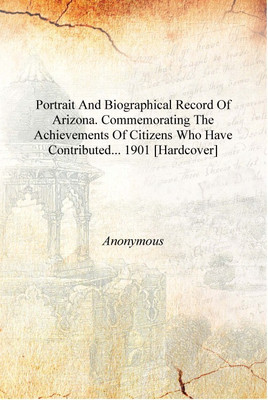 Portrait and biographical record of Arizona. Commemorating the achievements of citizens who have contributed... 1901 [Hardcover](English, Hardcover, Anonymous)