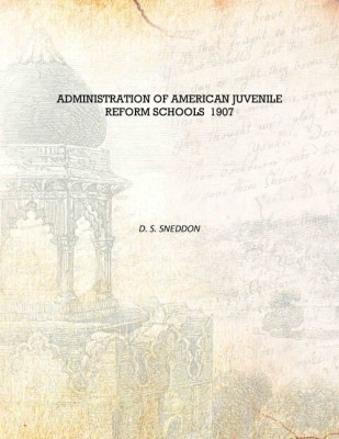 Administration Of American Juvenile Reform Schools 1907 [Hardcover](English, Hardcover, D. S. Sneddon)