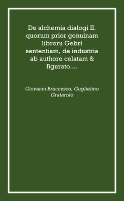 De alchemia dialogi II. quorum prior genuinam libroru Gebri sententiam, de industria ab authore celatam & figurato.... 1548 [Har(Latin, Hardcover, Giovanni Braccesco, Guglielmo Gratarolo)