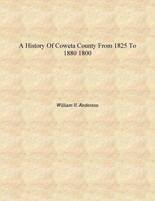 A history of Coweta county from 1825 to 1880 1800 [Hardcover](English, Hardcover, William U. Anderson)