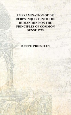 An examination of Dr. Reid's Inquiry into the human mind on the principles of common sense 1775 [Hardcover](English, Hardcover, Joseph Priestley)