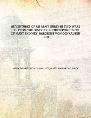 Adventures of an army nurse in two wars ed. from the diary and correspondence of Mary Phinney, baroness von Olnhausen 1903 [Hard(English, Hardcover, Mary Phinney von Olnhausen,James Phinney Munroe)