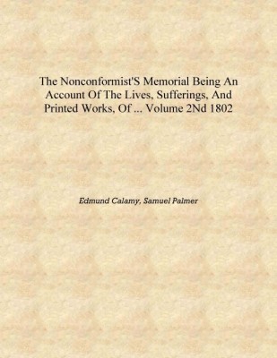 The Nonconformist's Memorial Being an Account of the Lives, Sufferings, and Printed Works, of ... Volume 2nd 1802 [Hardcover](English, Hardcover, Edmund Calamy, Samuel Palmer)