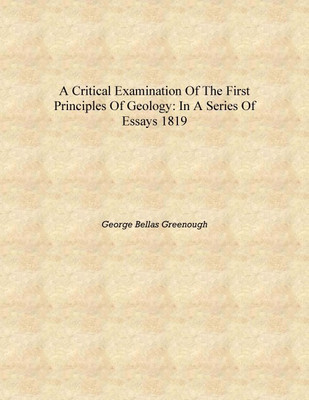 A Critical Examination of the First Principles of Geology: In a Series of Essays 1819 [Hardcover](English, Hardcover, George Bellas Greenough)