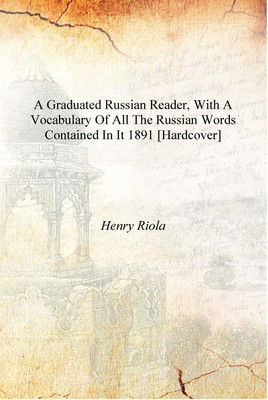 A graduated Russian reader, with a vocabulary of all the Russian words contained in it 1891 [Hardcover](English, Hardcover, Henry Riola)