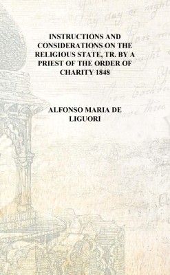 Instructions And Considerations On The Religious State, Tr. By A Priest Of The Order Of Charity 1848 [Hardcover](English, Hardcover, Alfonso Maria de Liguori)