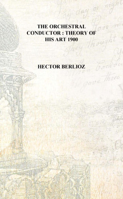 The orchestral conductor : theory of his art 1900 [Hardcover](English, Hardcover, Hector Berlioz)