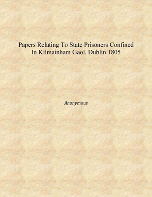 Papers relating to State Prisoners confined in Kilmainham Gaol, Dublin 1805 [Hardcover](English, Hardcover, Anonymous)