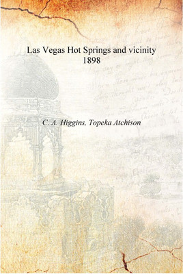 Las Vegas Hot Springs and vicinity 1898 [Hardcover](English, Hardcover, C. A. Higgins, Topeka Atchison)
