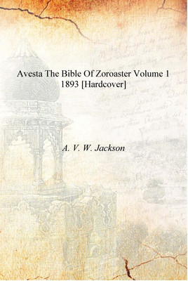 Avesta the Bible of Zoroaster Volume 1 1893 [Hardcover](English, Hardcover, A. V. W. Jackson)