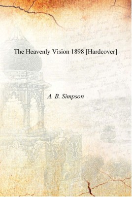 The heavenly vision 1898 [Hardcover](English, Hardcover, A. B. Simpson)