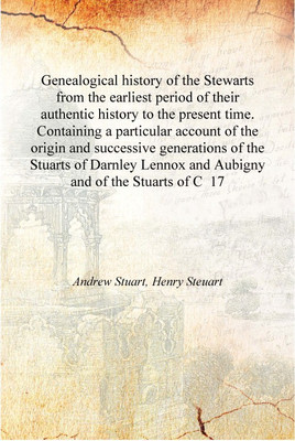 Genealogical history of the Stewarts from the earliest period of their authentic history to the present time. Containing a parti(English, Hardcover, Andrew Stuart, Henry Steuart) Genealogical history of the Stewarts from the earliest period of their authentic history to the present time. Containing a parti(English, Hardcover, Andrew Stuart, Henry Steuart)