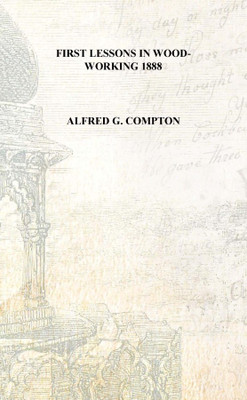 First lessons in wood-working 1888 [Hardcover](English, Hardcover, Alfred G. Compton)