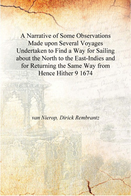 A Narrative of Some Observations Made upon Several Voyages Undertaken to Find a Way for Sailing about the North to the East-Indi(English, Hardcover, van Nierop, Dirick Rembrantz) A Narrative of Some Observations Made upon Several Voyages Undertaken to Find a Way for Sailing about the North to the East-Indi(English, Hardcover, van Nierop, Dirick Rembrantz)