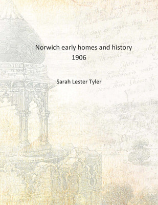 Norwich early homes and history 1906 [Hardcover](English, Hardcover, Sarah Lester Tyler)