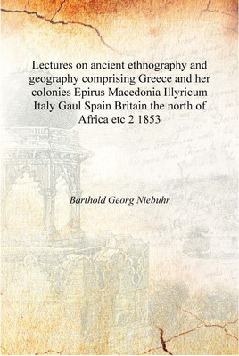 Lectures on ancient ethnography and geography comprising Greece and her colonies Epirus Macedonia Illyricum Italy Gaul Spain Bri(English, Hardcover, Barthold Georg Niebuhr)