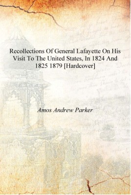 Recollections of General Lafayette on his visit to the United States, in 1824 and 1825 1879 [Hardcover](English, Hardcover, Amos Andrew Parker)