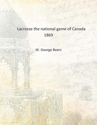 Lacrosse the national game of Canada 1869 [Hardcover](English, Hardcover, W. George Beers)