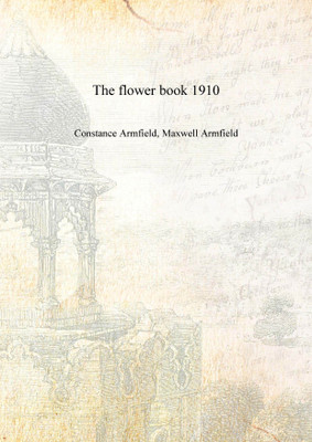 The flower book 1910 [Hardcover](English, Hardcover, Constance Armfield, Maxwell Armfield)