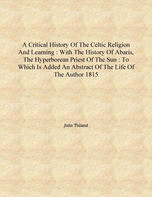 A critical history of the Celtic religion and learning : with the history of Abaris, the hyperborean priest of the sun : to whic(English, Hardcover, John Toland)