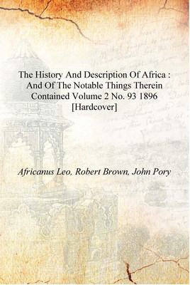 The history and description of Africa : and of the notable things therein contained Volume 2 no. 93 1896 [Hardcover](English, Hardcover, Africanus Leo, Robert Brown, John Pory)