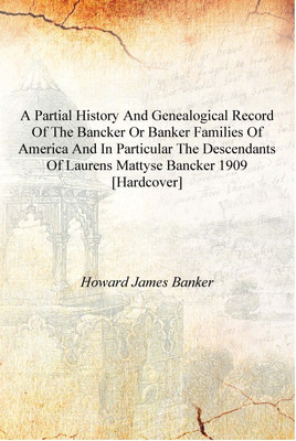 A partial history and genealogical record of the Bancker or Banker families of America and in particular the descendants of Laur(English, Hardcover, Howard James Banker)