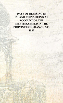 Days of blessing in inland China being an account of the meetings held in the province of Shan-Si, &c. 1887 [Hardcover](English, Hardcover, Anonymous)