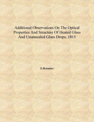 Additional Observations on the Optical Properties and Structure of Heated Glass and Unannealed Glass Drops. 1815 [Hardcover](English, Hardcover, D.Brewster)