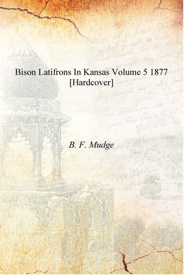 Bison Latifrons in Kansas Volume 5 1877 [Hardcover](English, Hardcover, B. F. Mudge)