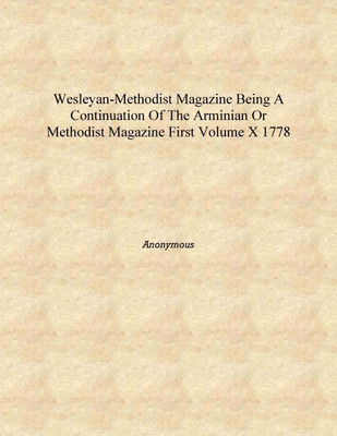 Wesleyan-Methodist Magazine Being a Continuation of the Arminian Or Methodist Magazine First Volume X 1778 [Hardcover](English, Hardcover, Anonymous)