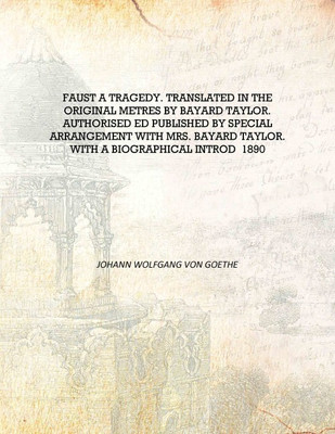 Faust a tragedy. Translated in the original metres by Bayard Taylor. Authorised ed published by special arrangement with Mrs. Bayard taylor(English, Hardcover, Johann Wolfgang von Goethe) Faust a tragedy. Translated in the original metres by Bayard Taylor. Authorised ed published by special arrangement with Mrs. Bayard taylor(English, Hardcover, Johann Wolfgang von Goethe)