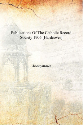 Publications of the Catholic Record Society 1906 [Hardcover](English, Hardcover, Anonymous)