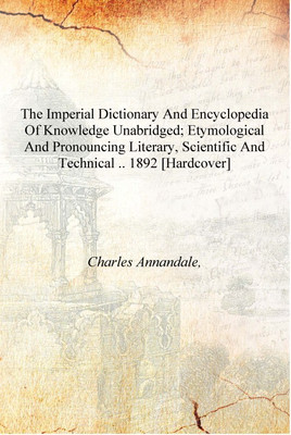 The imperial dictionary and encyclopedia of knowledge unabridged; etymological and pronouncing literary, scientific and technica(English, Hardcover, Charles Annandale,)