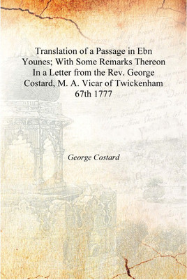 Translation of a Passage in Ebn Younes; With Some Remarks Thereon In a Letter from the Rev. George Costard, M. A. Vicar of Twick(English, Hardcover, George Costard)