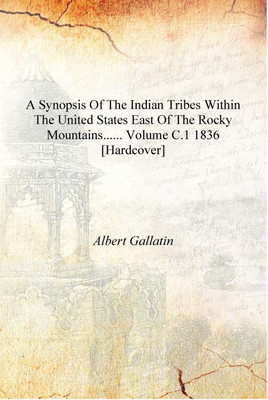 A synopsis of the Indian tribes within the United States east of the Rocky Mountains...... Volume c.1 1836 [Hardcover](English, Hardcover, Aert Gallatin)