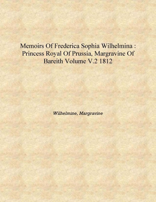 Memoirs of Frederica Sophia Wilhelmina : princess royal of Prussia, margravine of Bareith Volume v.2 1812 [Hardcover](English, Hardcover, Wilhelmine, Margravine)