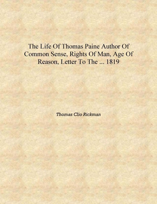 The Life of Thomas Paine Author of Common Sense, Rights of Man, Age of Reason, Letter to the ... 1819 [Hardcover](English, Hardcover, Thomas Clio Rickman)