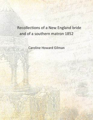 Recollections of a New England bride and of a southern matron 1852 [Hardcover](English, Hardcover, Caroline Howard Gilman)