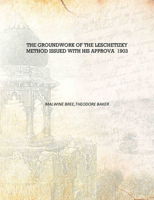 The Groundwork of the Leschetizky Method Issued with His Approva 1903 [Hardcover](English, Hardcover, Malwine Bree,Theodore Baker)