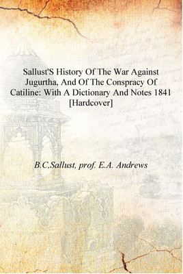 Sallust's History of the war against Jugurtha, and of the Conspracy of Catiline: with a dictionary and notes 1841 [Hardcover](English, Hardcover, B.C,Sallust, prof. E.A. Andrews)