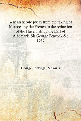 War an heroic poem from the taking of Minorca by the French to the reduction of the Havannah by the Earl of Aemarle Sir George P(English, Hardcover, George Cockings , S.Adams)