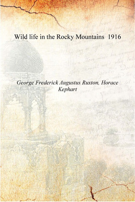 Wild life in the Rocky Mountains 1916 [Hardcover](English, Hardcover, George Frederick Augustus Ruxton, Horace Kephart)