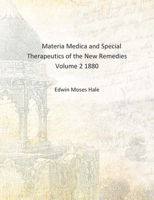 Materia Medica and Special Therapeutics of the New Remedies Volume 2 1880 [Hardcover](English, Hardcover, Edwin Moses Hale)