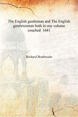 The English gentleman and The English gentlewoman both in one volume couched 1641 [Hardcover](English, Hardcover, Richard Brathwaite)