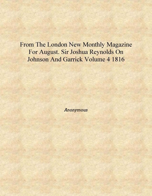 From the London New Monthly Magazine for August. Sir Joshua Reynolds on Johnson and Garrick Volume 4 1816 [Hardcover](English, Hardcover, Anonymous)