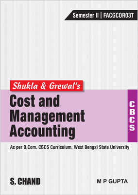 Shukla & Grewal's Cost & Management Accounting (As per B.Com. CBCS Curriculum, Sem.-II of West Bengal State University)(English, Paperback, M P Gupta)