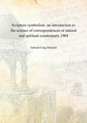 Scripture symbolism an introduction to the science of correspondences or natural and spiritual counterparts 1904 [Hardcover](English, Hardcover, Edward Craig Mitchell)