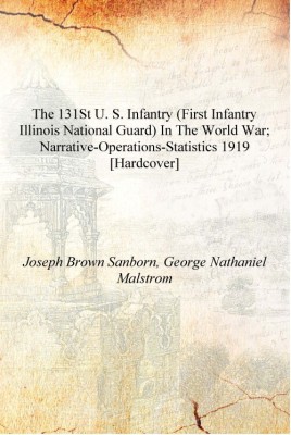 The 131st U. S. infantry (First infantry Illinois national guard) in the world war; narrative-operations-statistics 1919 [Hardco(English, Hardcover, Joseph Brown Sanborn, George Nathaniel Malstrom)