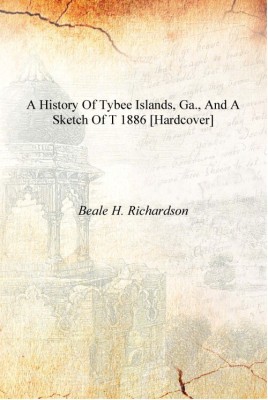 A history of Tybee islands, Ga., and a sketch of t 1886 [Hardcover](English, Hardcover, Beale H. Richardson)